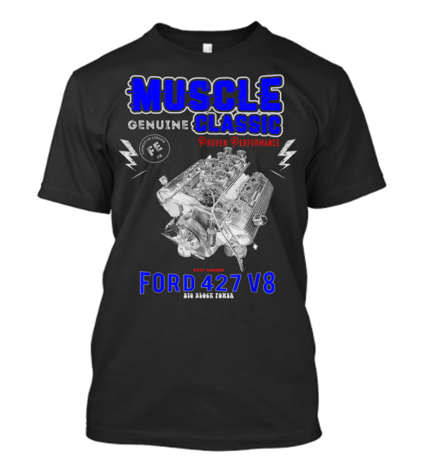 MUSCLE CLASSIC GENUINE PROVEN PERFORMANCE SOHC CAMMER FORD 427 V8 BIG BLOCK POWER FE 427 T-Shirt