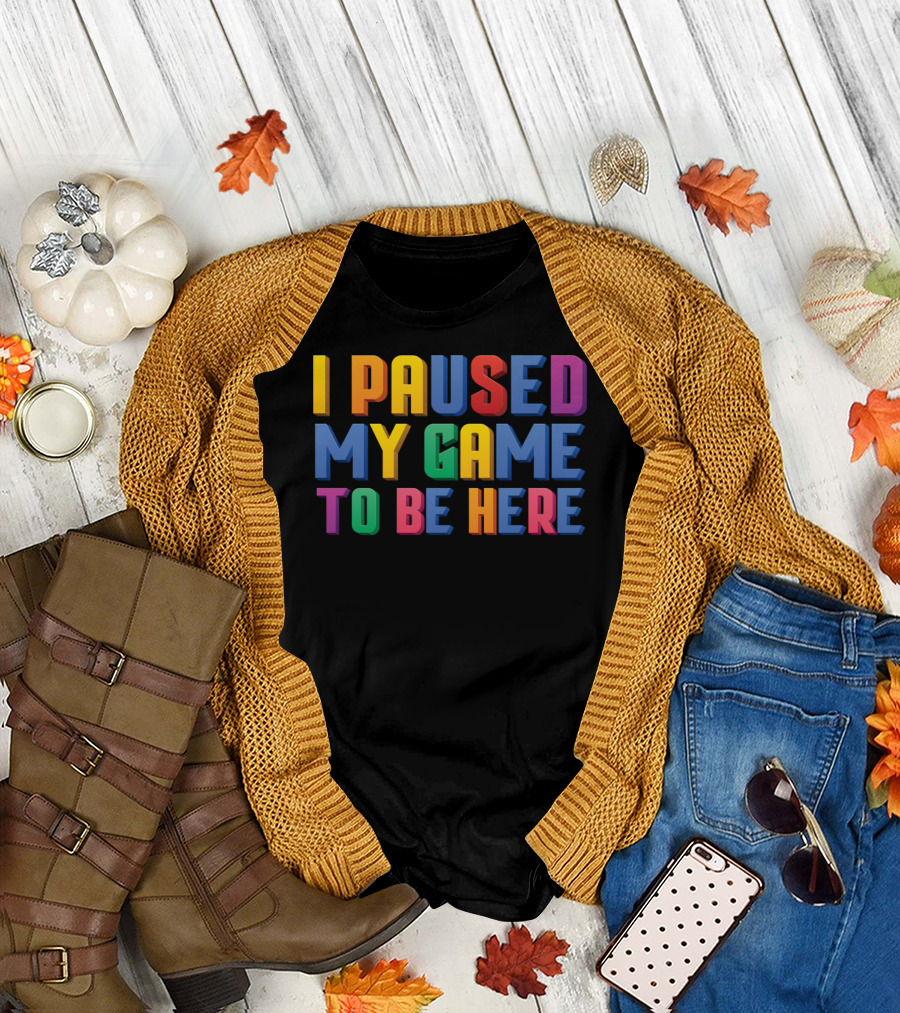 I Paused My Game To Be Here Funny Video Gamer T-Shirt