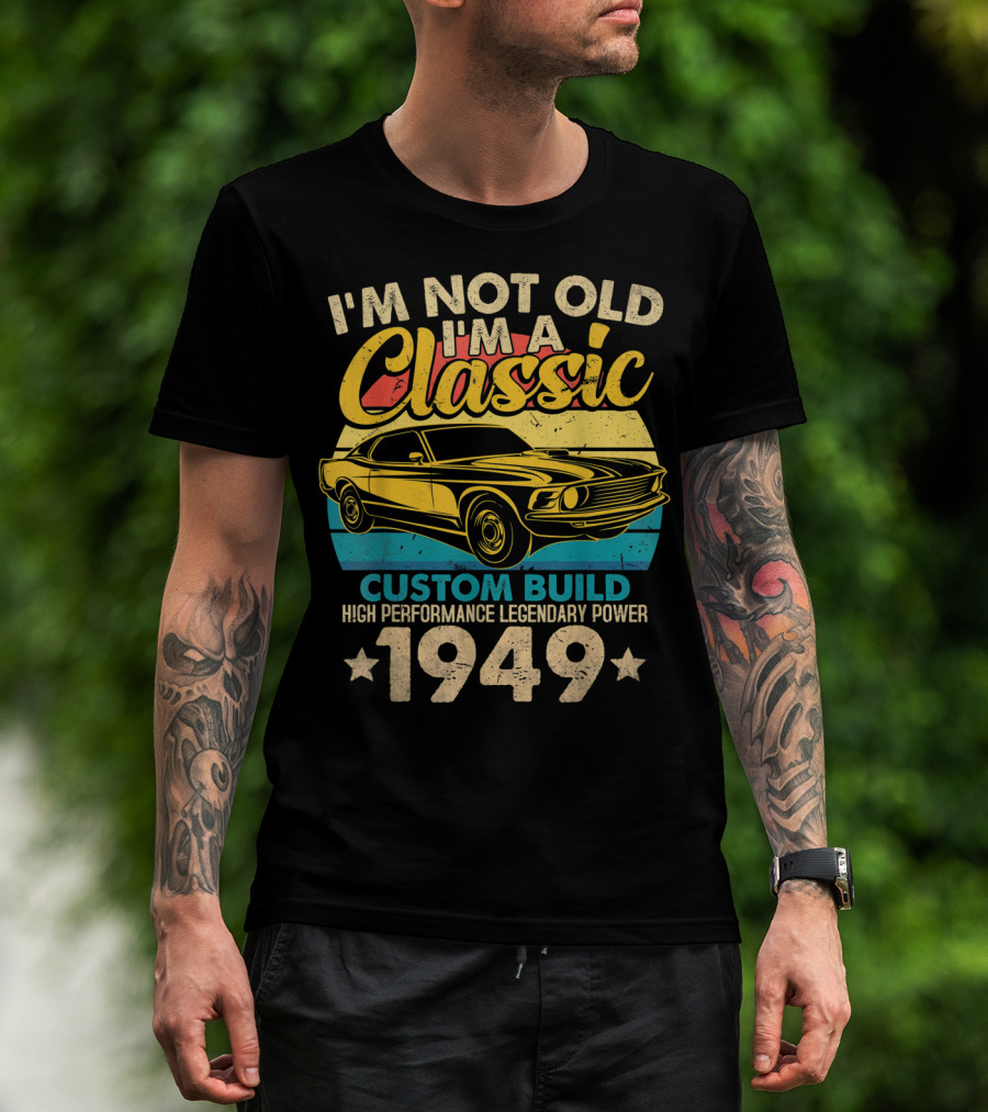 I'm Not Old I'm A Classic Custom Build High Performance Legendary Power 1949 T-Shirt