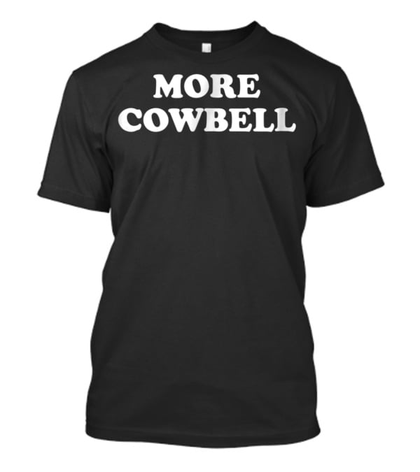 More Cowbell Funny Classic Joke Iconic Saturday Night Live Catchphrase T-Shirt