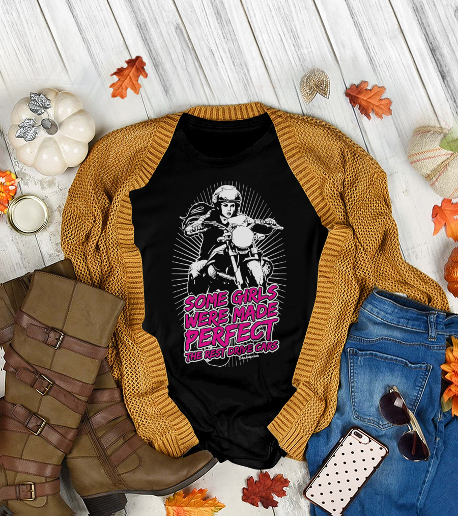 Some Girls Were Made Perfect The Rest Drive Cars Motorcycle Rider T-Shirt