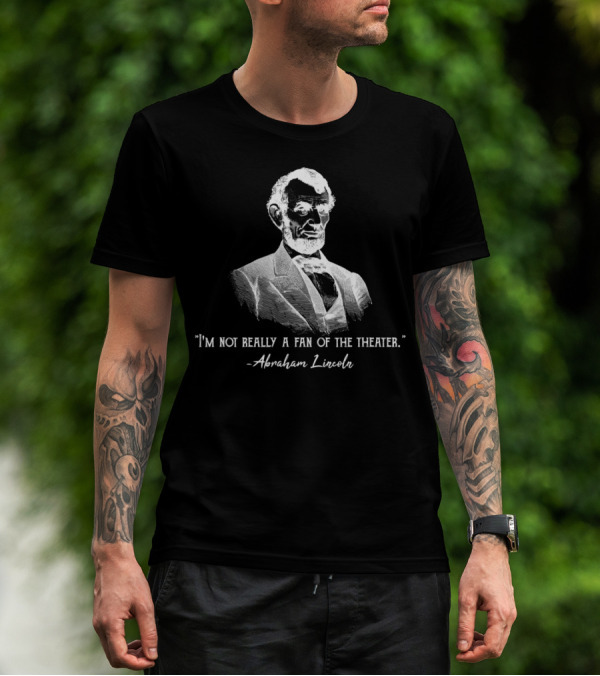 I'm Not Really A Fan Of The Theater Abraham Lincoln T-Shirt