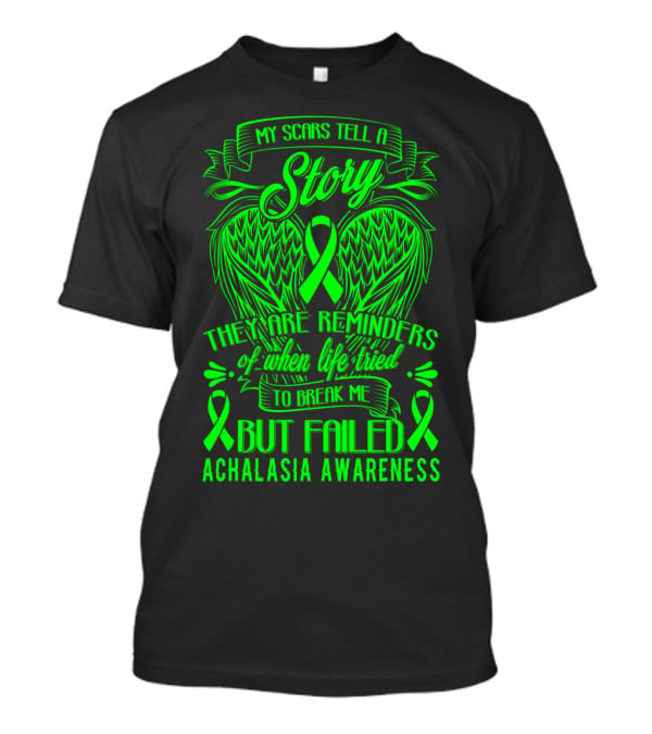 My Scars Tell A Story They Are Reminders Of When Life Tried To Break Me But Failed Achalasia Awareness T-Shirt
