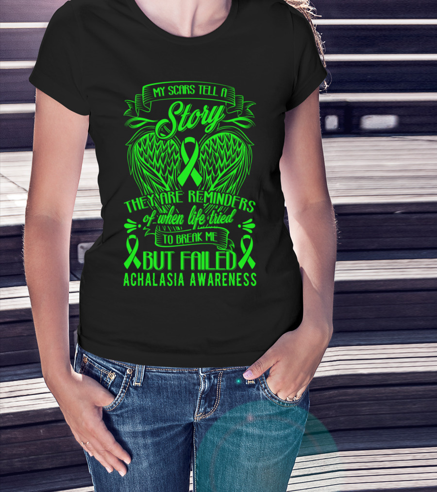 My Scars Tell A Story They Are Reminders Of When Life Tried To Break Me But Failed Achalasia Awareness T-Shirt