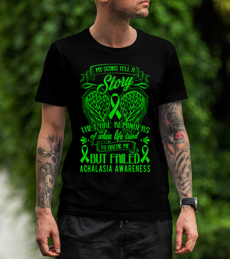My Scars Tell A Story They Are Reminders Of When Life Tried To Break Me But Failed Achalasia Awareness T-Shirt