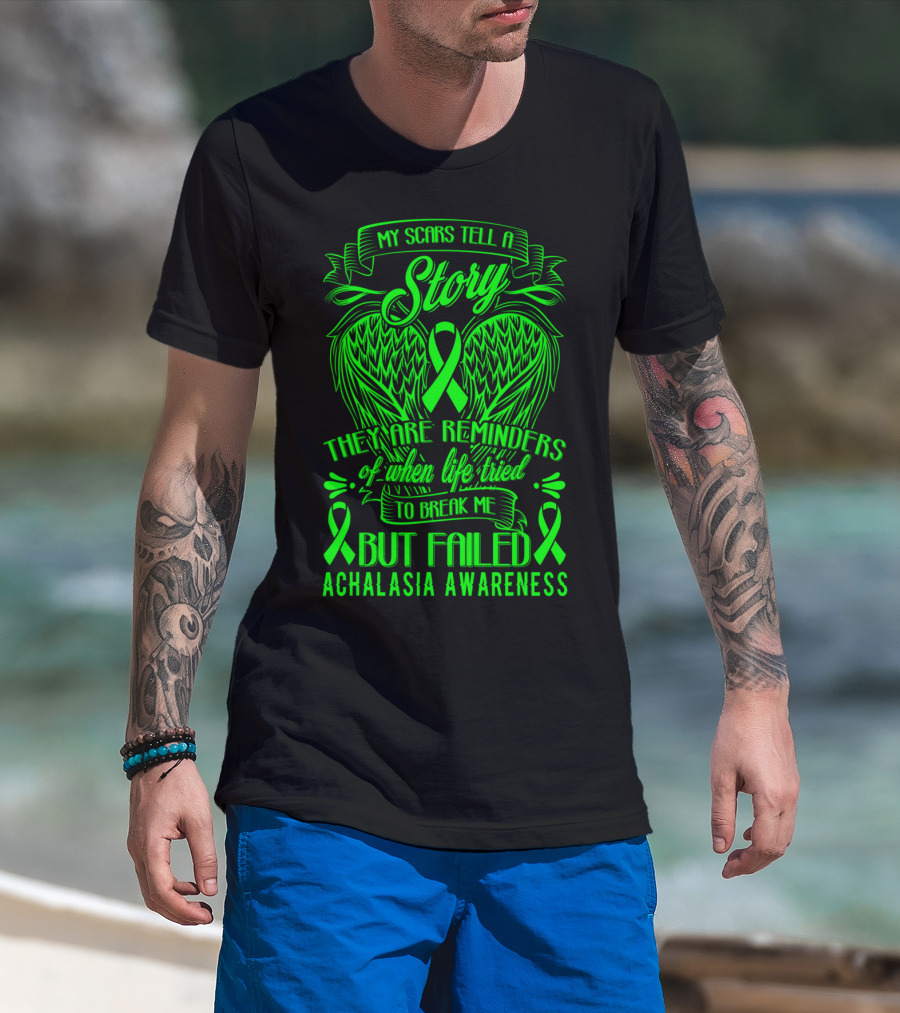 My Scars Tell A Story They Are Reminders Of When Life Tried To Break Me But Failed Achalasia Awareness T-Shirt