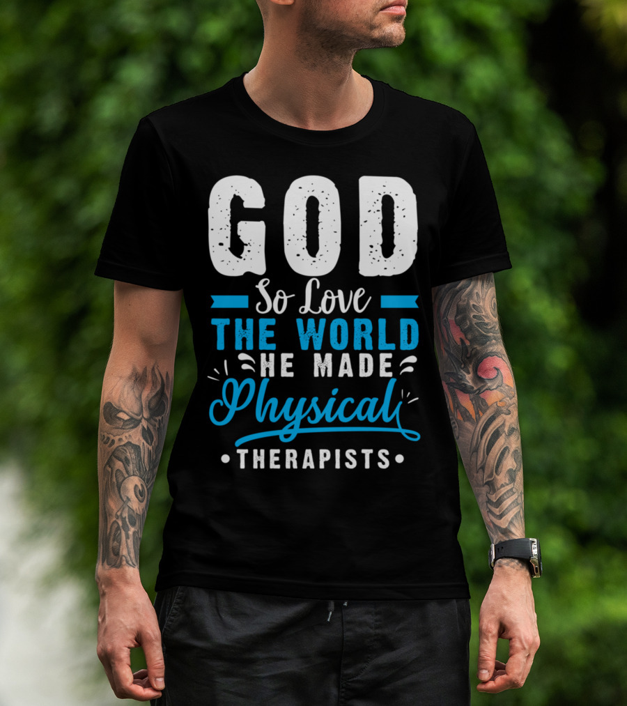 GOD So Love The World He Made Physical Therapists T-Shirt