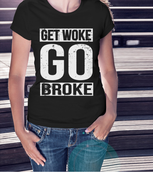 Get Woke Go Broke Anti SJW Social Justice Media T-Shirt