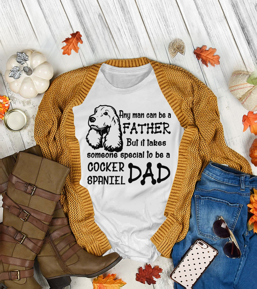 Any Man Can Be a Father But It Takes Someone Special to Be a Cocker Spaniel Dad T-Shirt