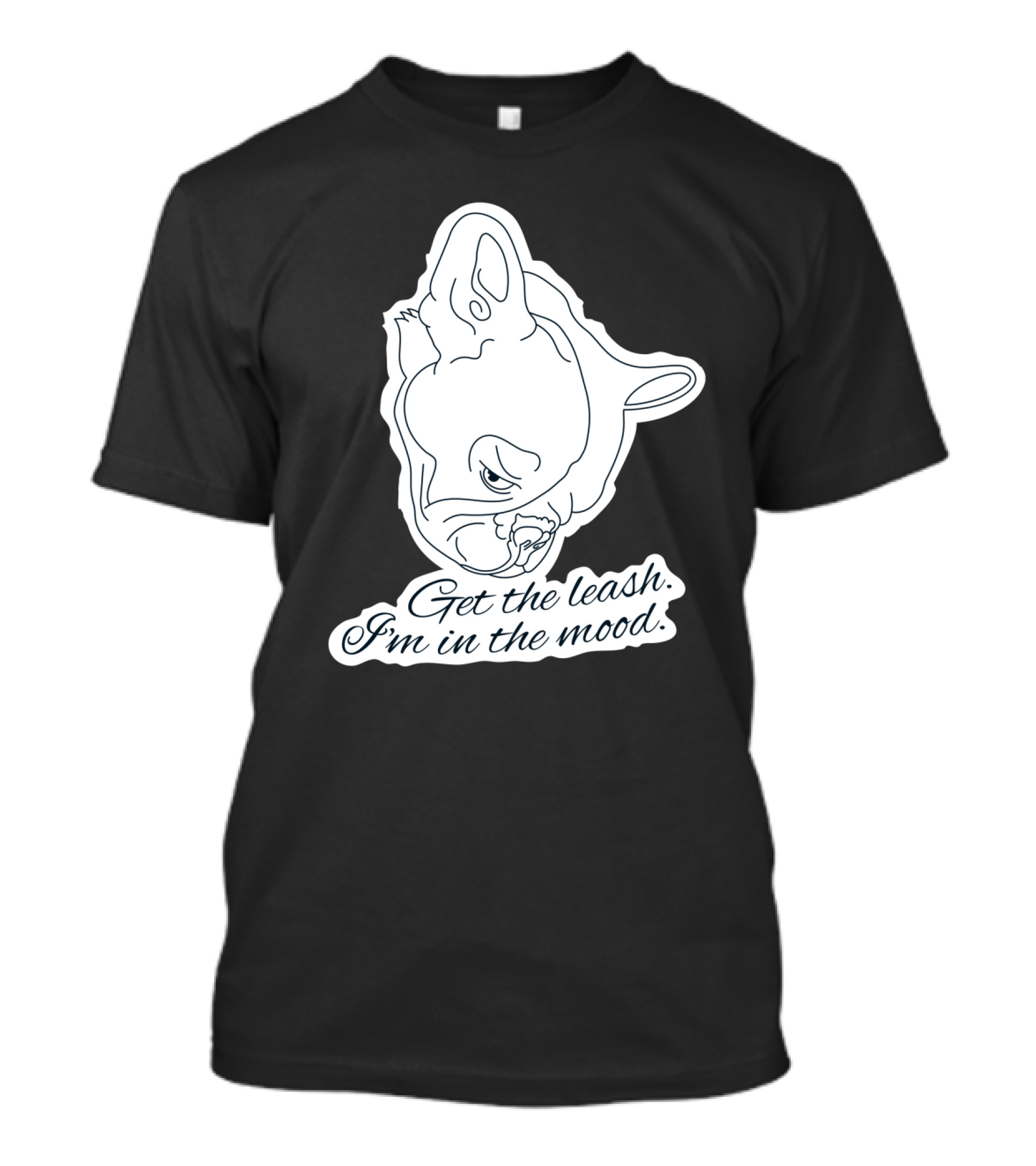 Get The Leash I'm In The Mood French Bulldog Mood T-Shirt