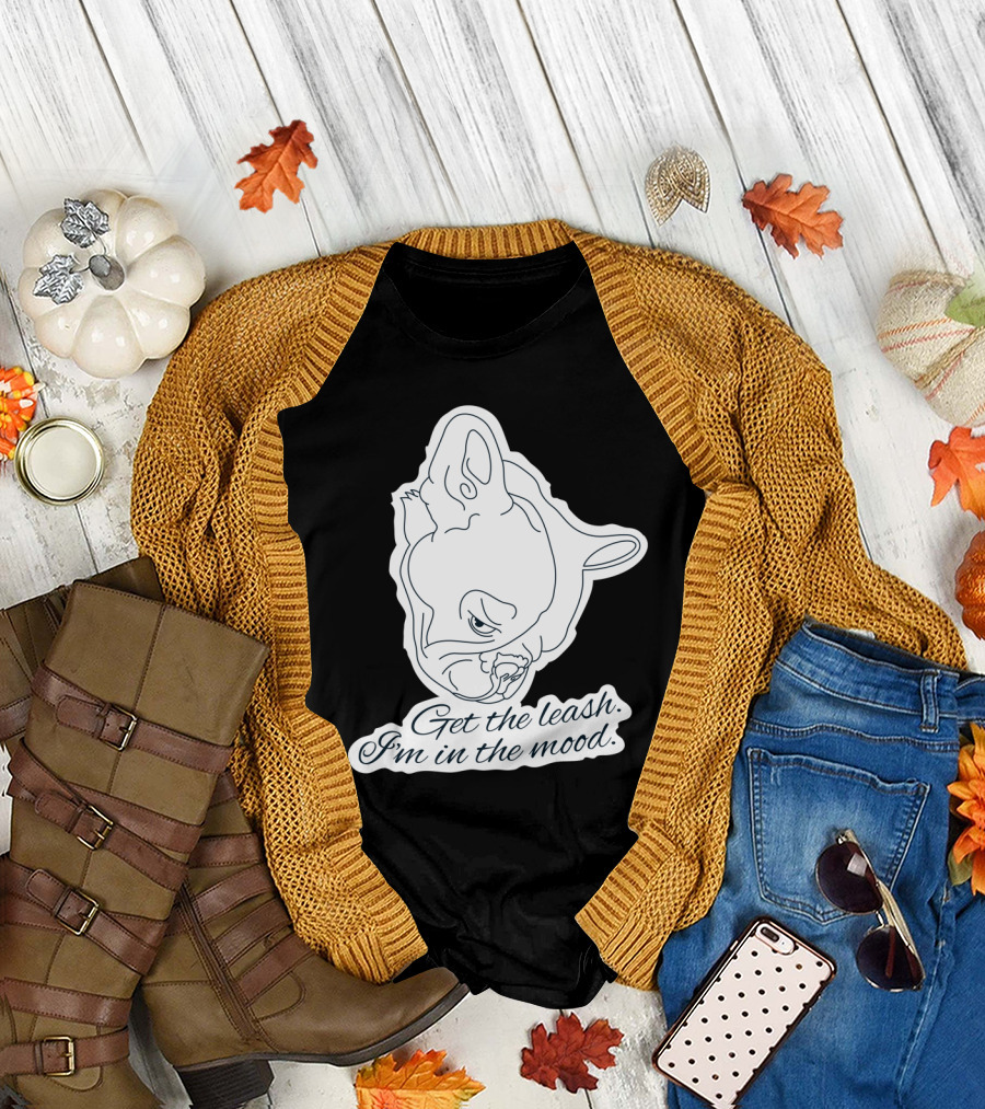 Get The Leash I'm In The Mood French Bulldog Mood T-Shirt