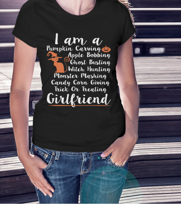 I Am A Pumpkin Carving Apple Bobbing Ghost Busting Witch Hunting Monster Mashing Candy Corn Giving Trick Or Treating Girlfriend T-Shirt