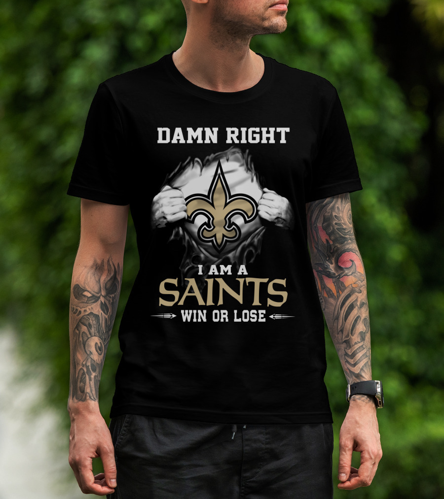 Damn Right I Am A Saints Win Or Lose T-Shirt