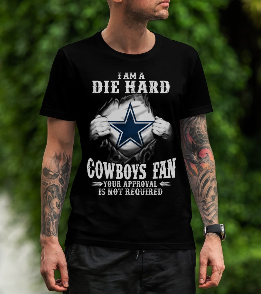 I Am A Die Hard Cowboys Fan Your Approval Is Not Required T-Shirt