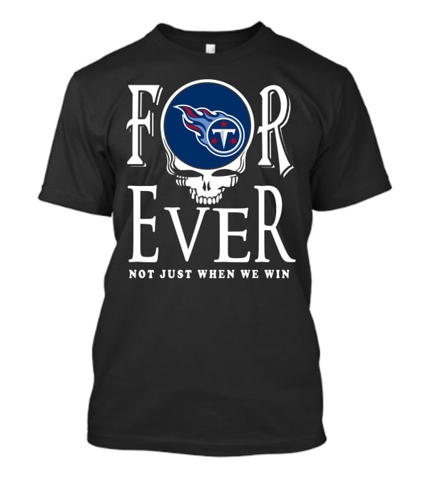 Forever Tennessee Titans Not Just When We Win T-Shirt