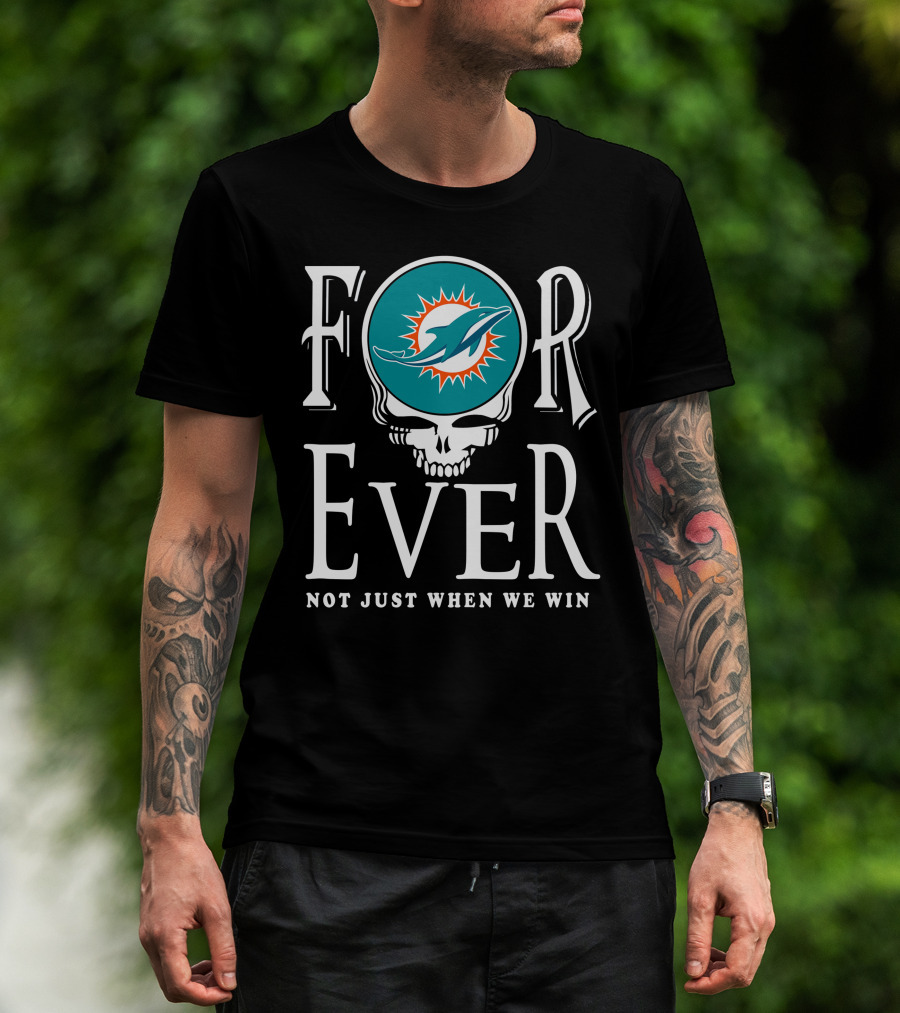 Forever Miami Dolphins Not Just When We Win T-Shirt