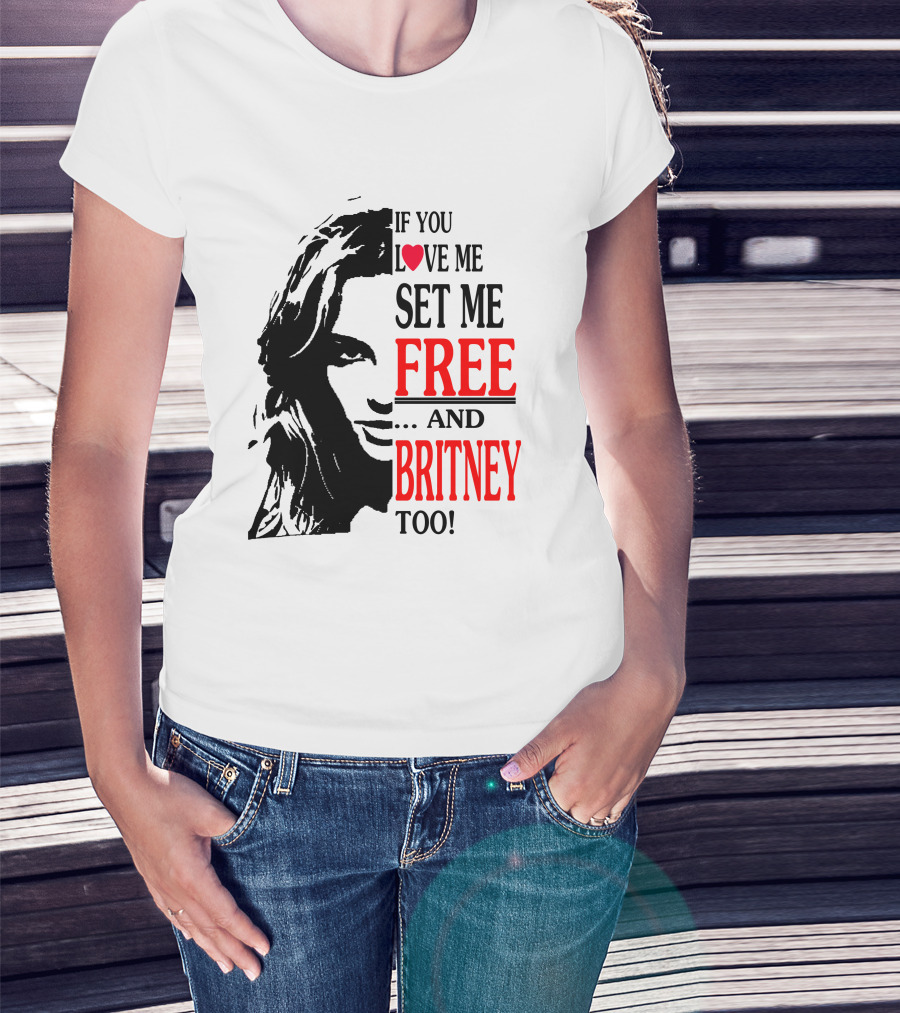If You Love Me Set Me Free And Britney Too T-Shirt