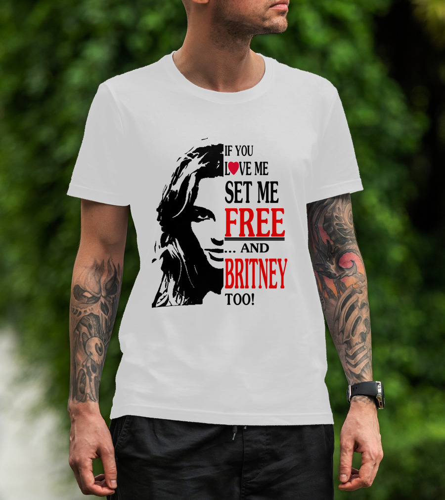 If You Love Me Set Me Free And Britney Too T-Shirt