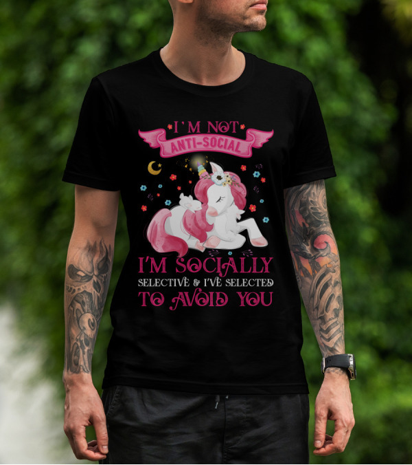 I'm Not Anti-Social Unicorn I'm Socially Selective And I've Selected To Avoid You T-Shirt