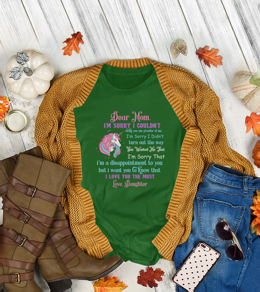 Dear Mom I'm Sorry I Couldn't Make You Any Prouder of Me Love Daughter Unicorn T-Shirt