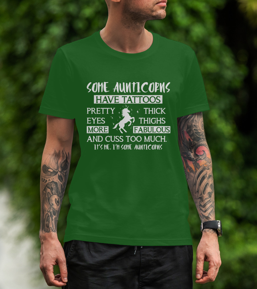 Some Aunticorns Have Tattoos Pretty Eyes Thick Thighs More Fabulous And Cuss Too Much It's Me I'm Some Aunticorns T-Shirt