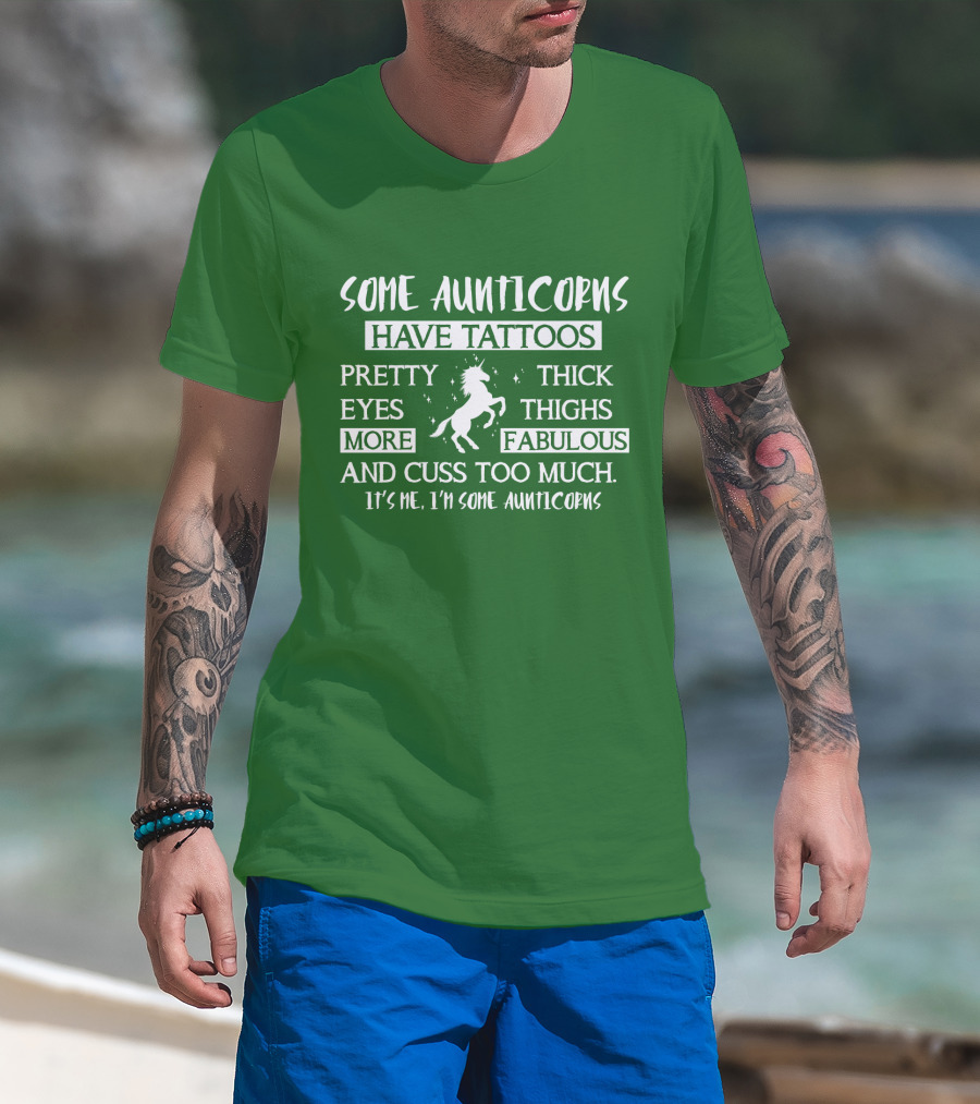 Some Aunticorns Have Tattoos Pretty Eyes Thick Thighs More Fabulous And Cuss Too Much It's Me I'm Some Aunticorns T-Shirt