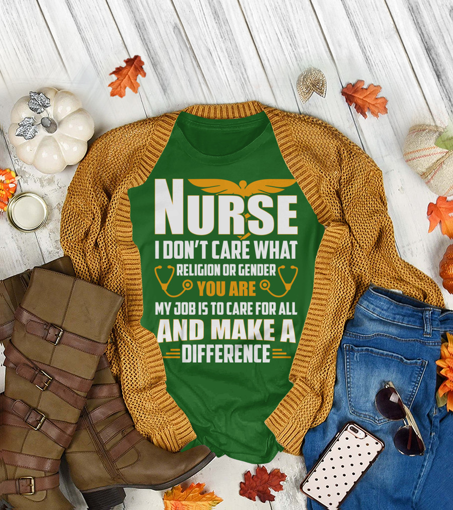 Nurse I Don't Care What Religion or Gender You Are My Job Is to Care for All and Make a Difference T-Shirt