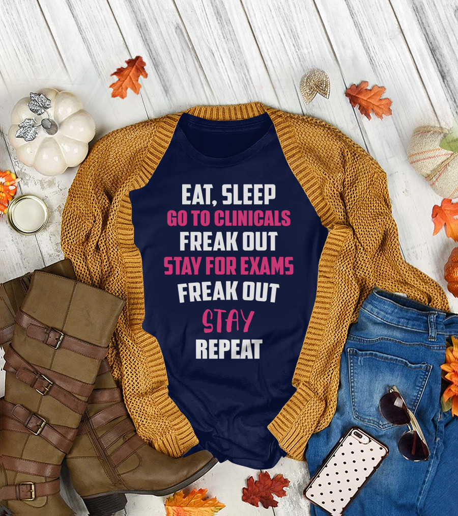 Eat Sleep Go to Clinicals Freak Out Stay for Exams Freak Out Stay Repeat T-Shirt
