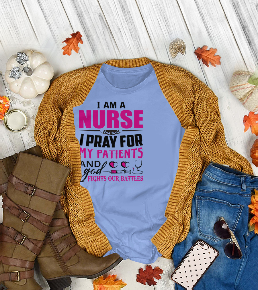 I Am A Nurse I Pray For My Patients And God Fights Our Battles T-Shirt