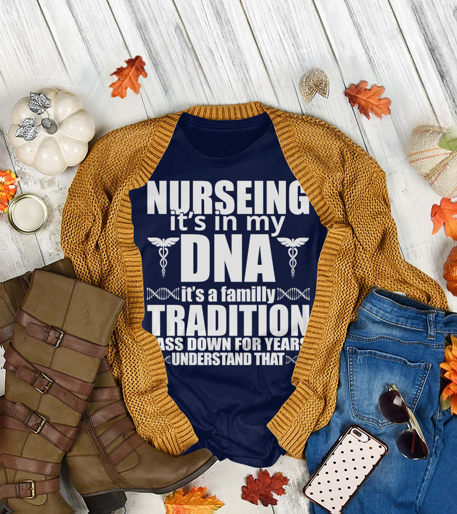 Nurseing It's in My DNA It's a Family Tradition Pass Down for Years Understand That T-Shirt