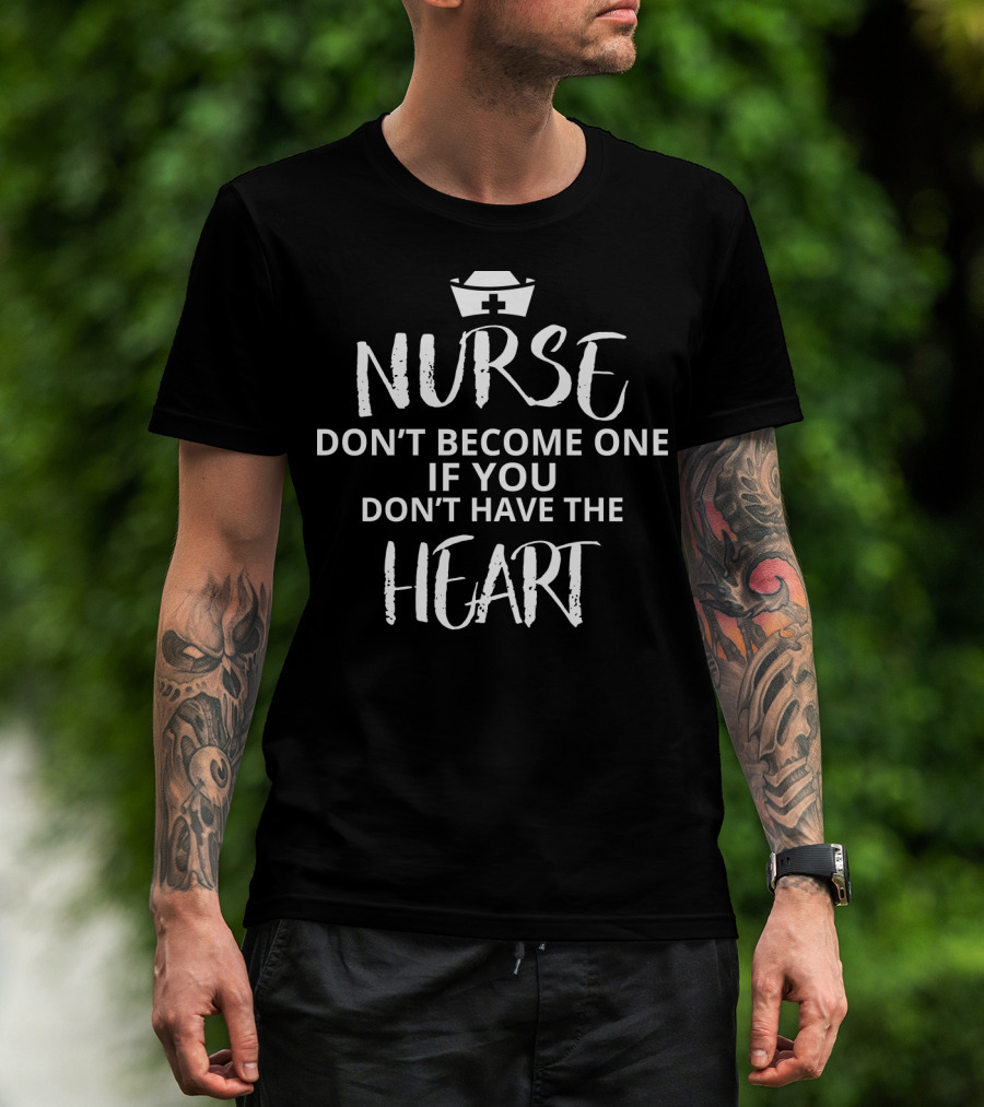Nurse Don't Become One If You Don't Have The Heart Iconic Nursing Message With Nurse Cap T-Shirt