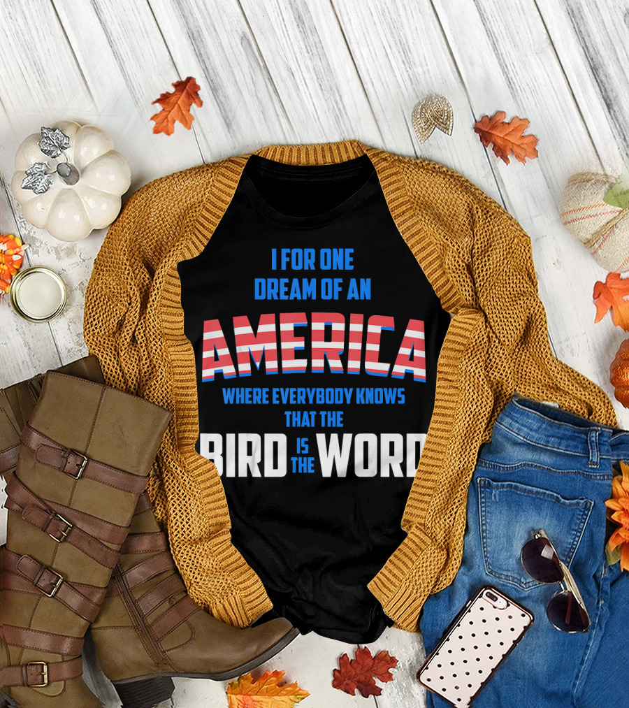 I For One Dream of an America Where Everybody Knows That the Bird Is the Word T-Shirt