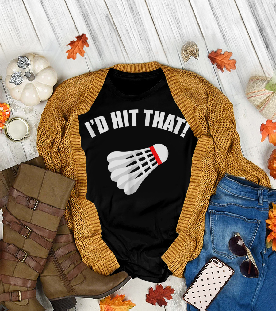 I'd Hit That Badminton Shuttlecock T-Shirt