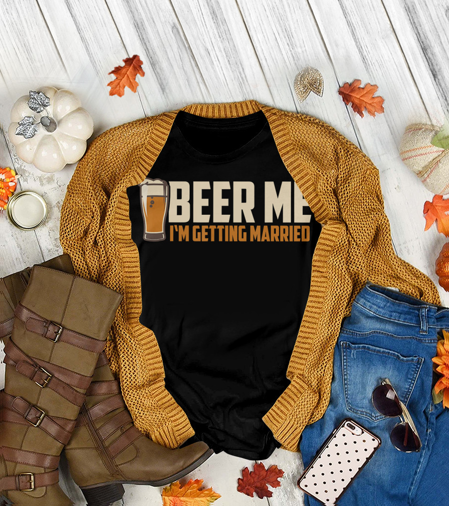 Beer Me I'm Getting Married Funny Drinking T-Shirt