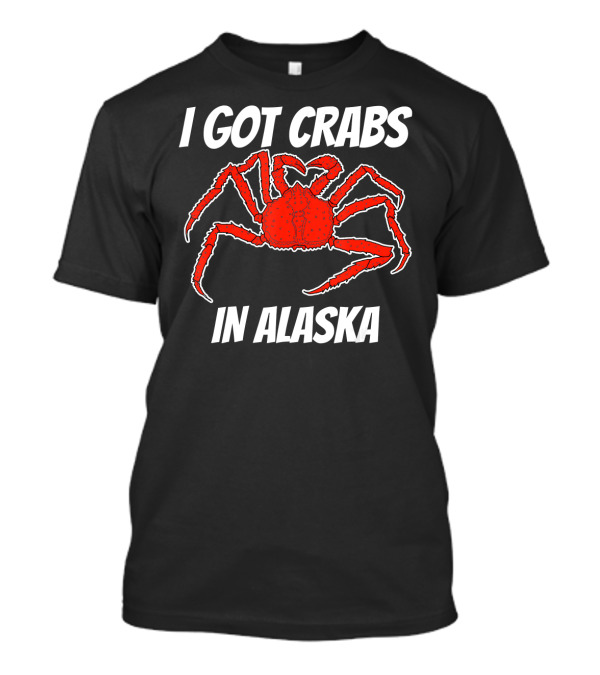 I Got Crabs In Alaska Crab Legs Crab Fishing T-Shirt