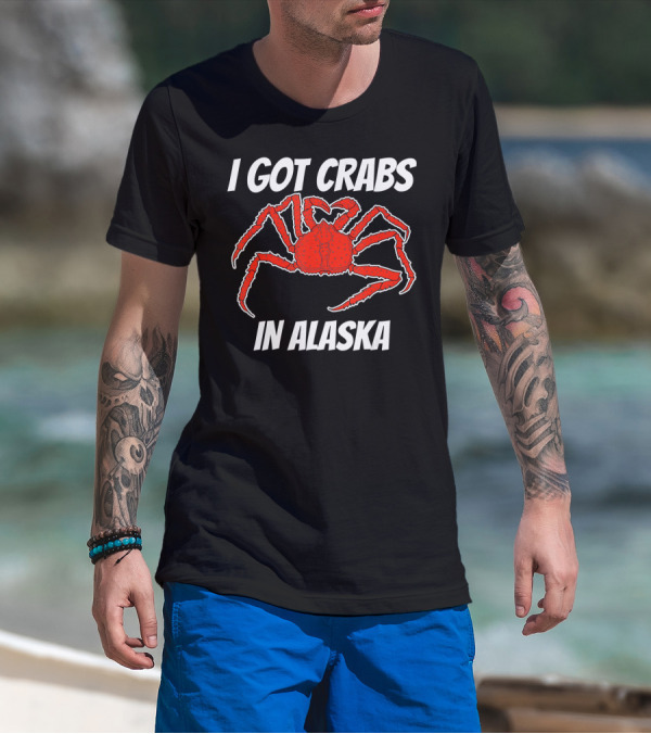 I Got Crabs In Alaska Crab Legs Crab Fishing T-Shirt
