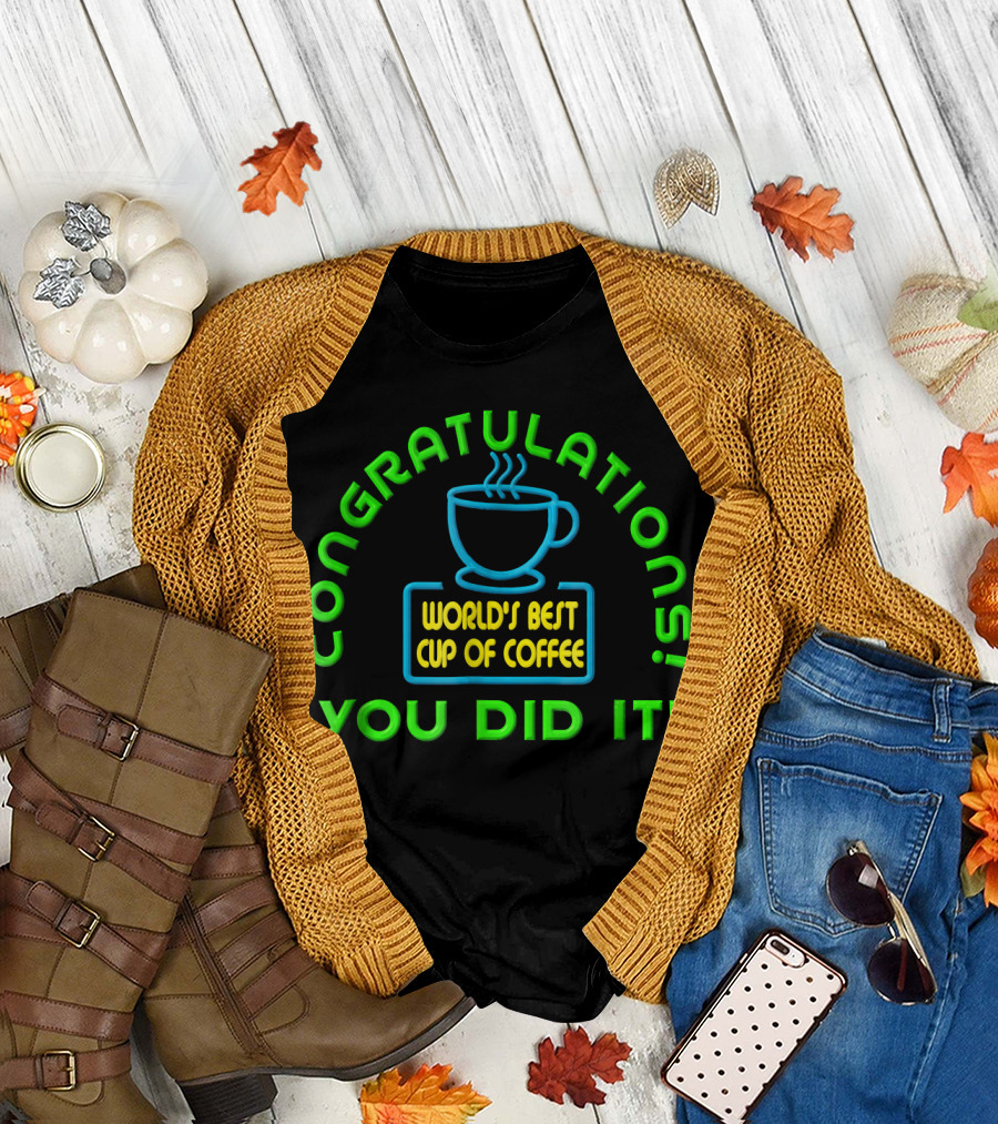 Congratulations World's Best Cup of Coffee You Did It T-Shirt