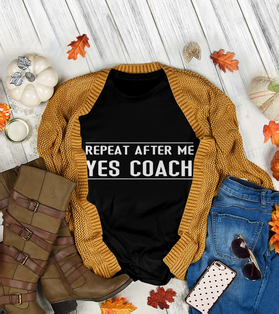 Repeat After Me Yes Coach Funny T-Shirt