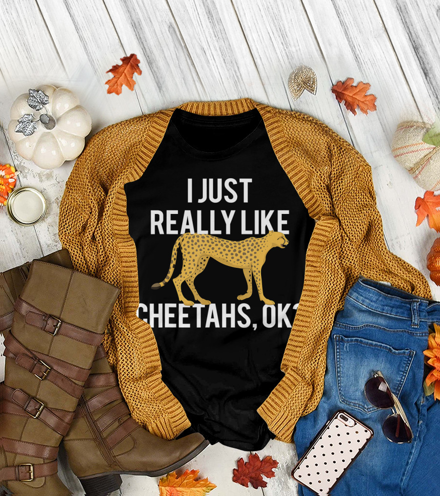 I Just Really Like Cheetahs OK Animal Love Cheetah T-Shirt