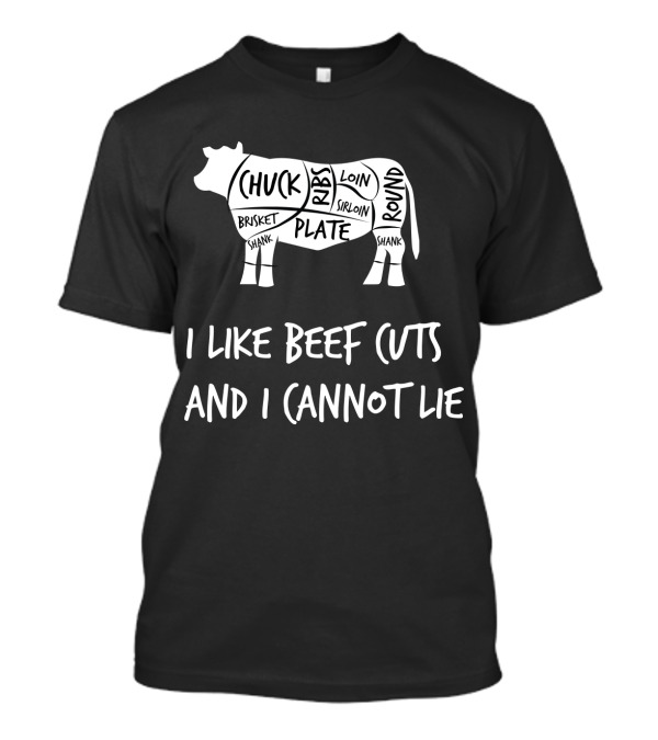 I Like Beef Cuts Chuck Ribs Loin Sirloin Round Brisket Plate Shank T-Shirt