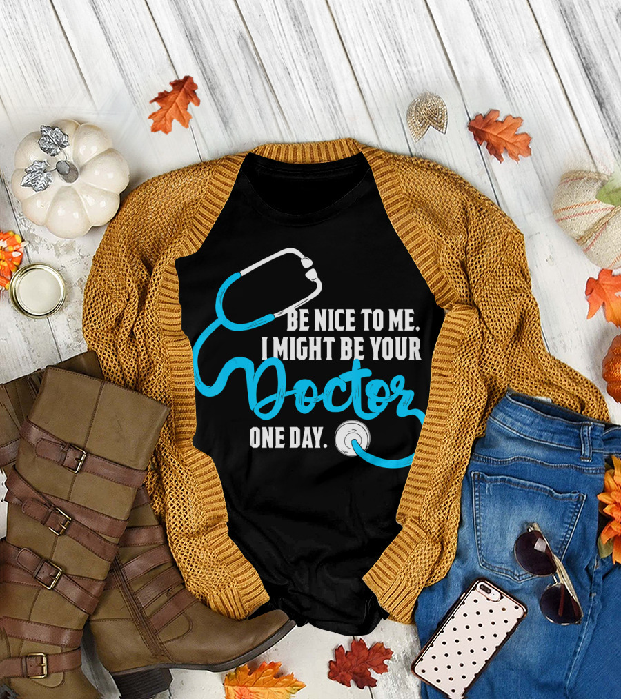Be Nice to Me I Might Be Your Doctor One Day Stethoscope T-Shirt