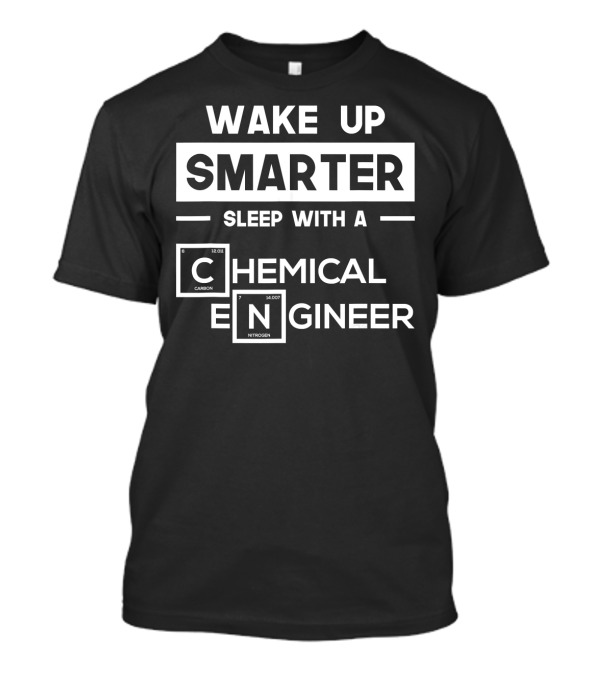 WAKE UP SMARTER SLEEP WITH A CHEMICAL ENGINEER T-Shirt