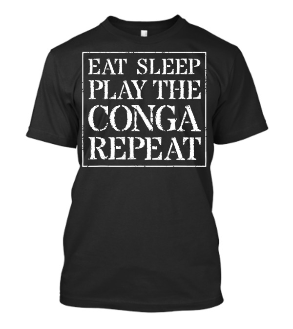 Eat Sleep Play The Conga Repeat T-Shirt