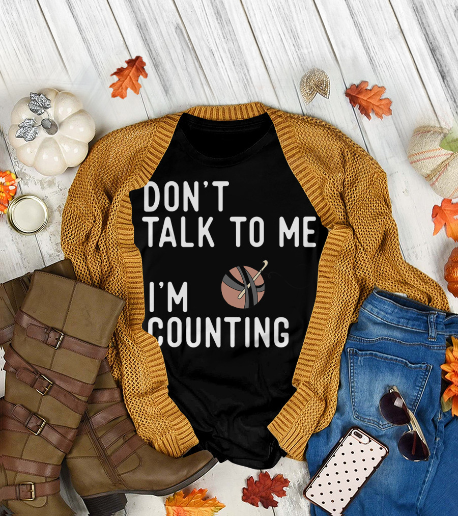 Don't Talk to Me I'm Counting Funny Crochet Yarn and Hook T-Shirt