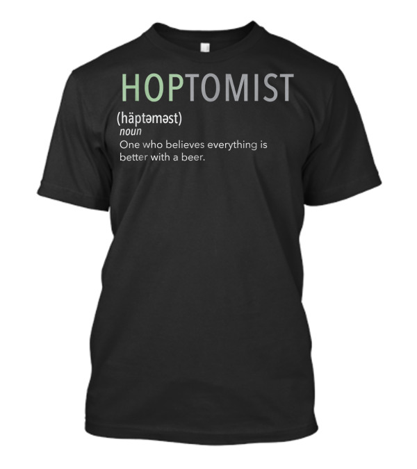 Hoptomist Definition One Who Believes Everything Is Better With A Beer T-Shirt