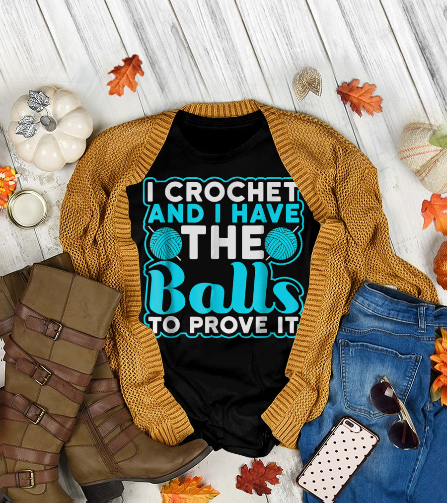 I Crochet and I Have the Balls to Prove It Yarn Pun T-Shirt