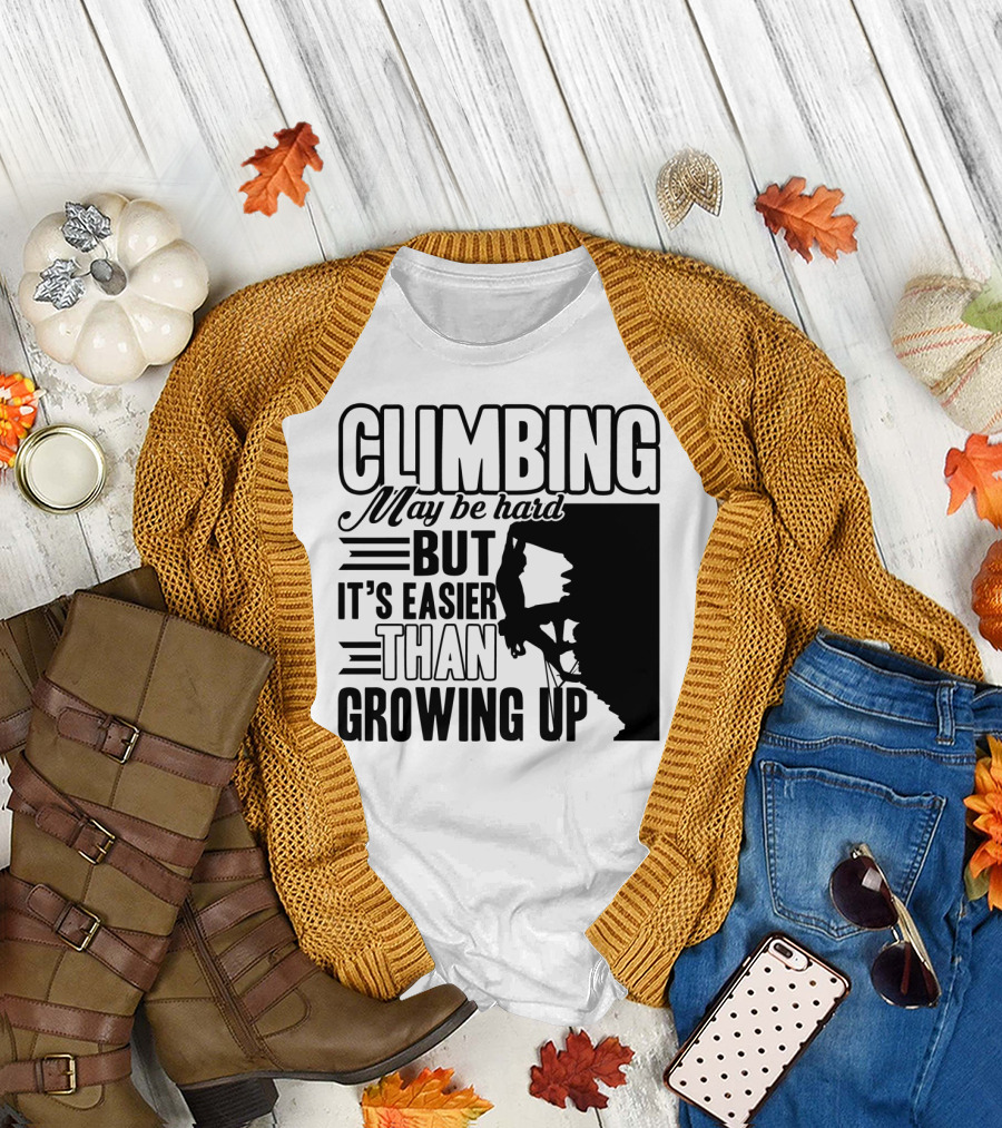 Climbing May Be Hard But It's Easier Than Growing Up Rock Climber T-Shirt