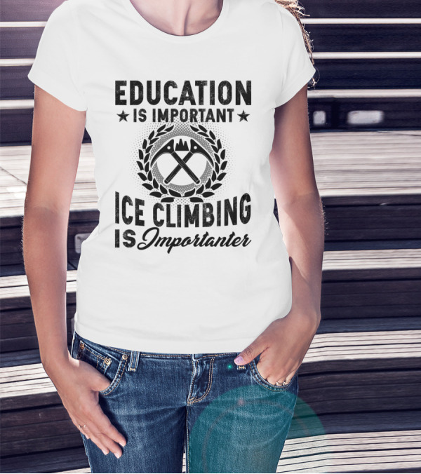 Education Is Important Ice Climbing Is Importanter Laurel Wreath Axes T-Shirt