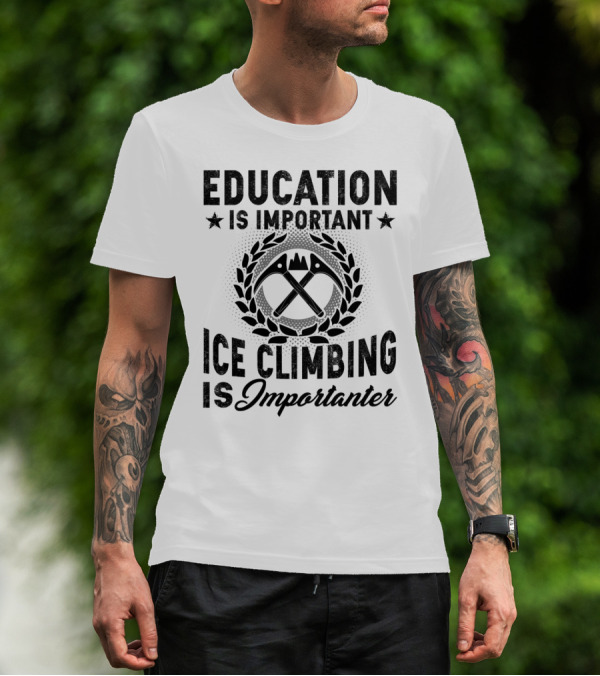 Education Is Important Ice Climbing Is Importanter Laurel Wreath Axes T-Shirt