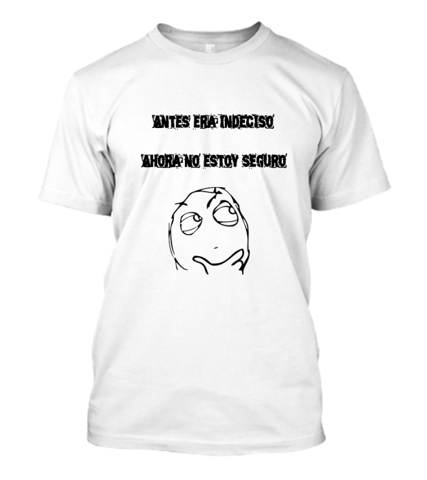 Antes Era Indeciso Ahora No Estoy Seguro Meme Face T-Shirt